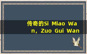 传奇的Si  Miao  Wan，Zuo  Gui  Wan和Yougui  Wan  Cure有哪些疾病？让我们学习如何使用药